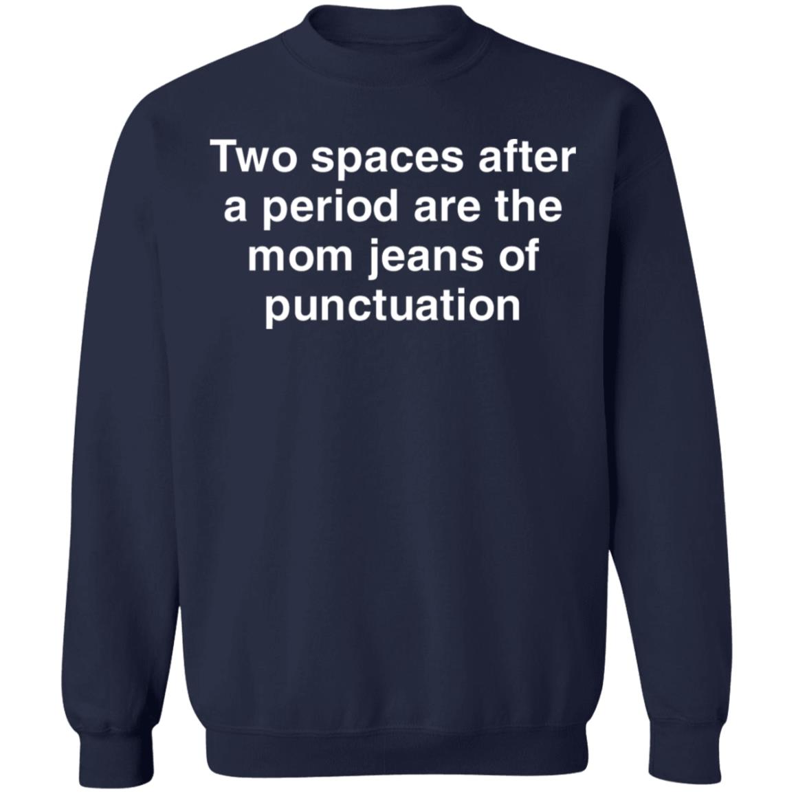 Two Spaces After A Period Are The Mom Jeans Of Punctuation Shirt T